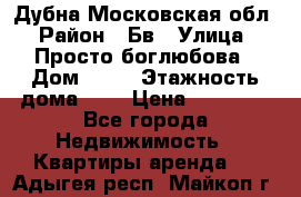 Дубна Московская обл › Район ­ Бв › Улица ­ Просто боглюбова › Дом ­ 45 › Этажность дома ­ 9 › Цена ­ 30 000 - Все города Недвижимость » Квартиры аренда   . Адыгея респ.,Майкоп г.